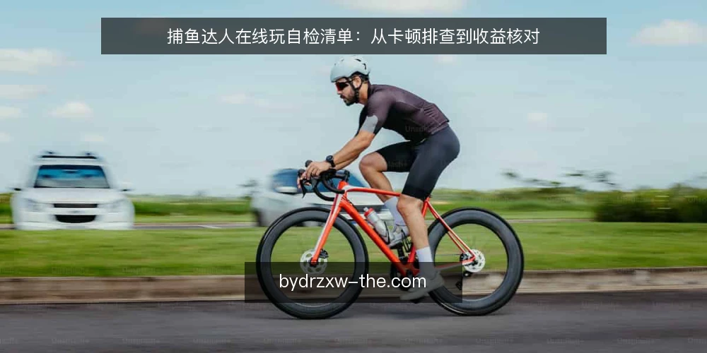 捕鱼达人在线玩自检清单:从卡顿排查到收益核对 — 线上开局前的运行环境自检 配图