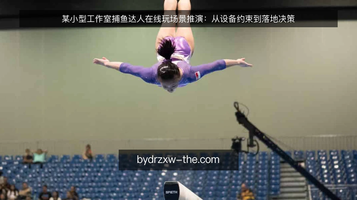 某小型工作室捕鱼达人在线玩场景推演：从设备约束到落地决策